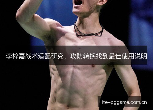 李梓嘉战术适配研究，攻防转换找到最佳使用说明