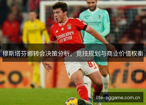 穆斯塔芬娜转会决策分析，竞技规划与商业价值权衡
